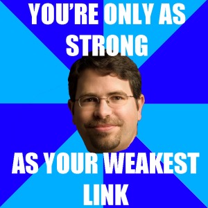 A funny meme by Matt Cutts telling us that 'You're as strong as your weakest link'